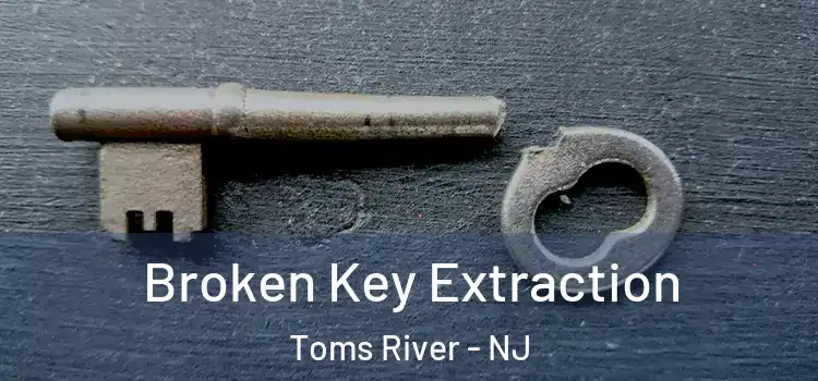  Broken Key Extraction Toms River - NJ