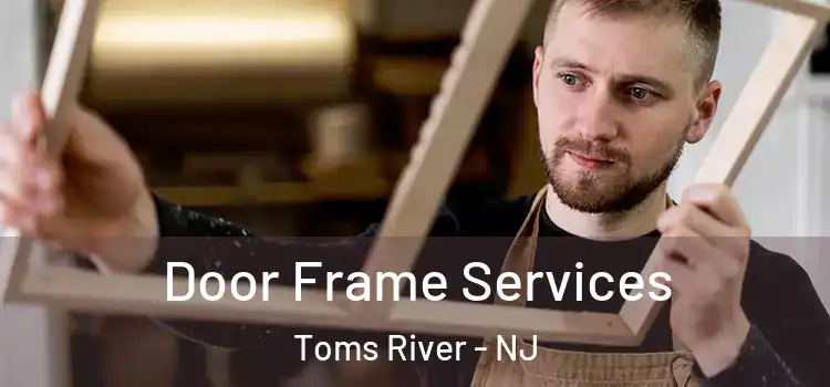 Door Frame Services Toms River - NJ