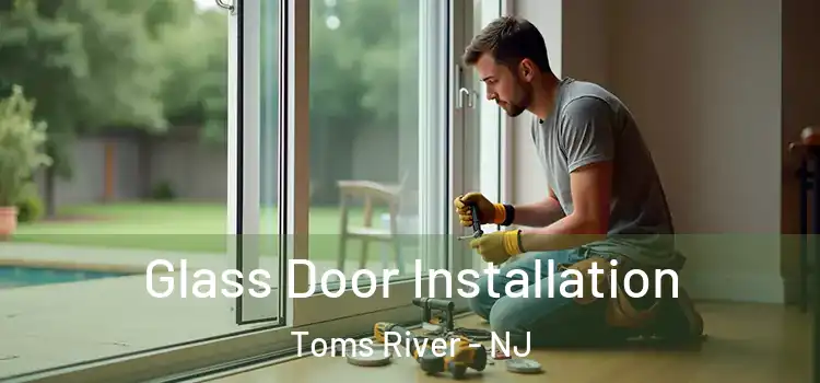 Glass Door Installation Toms River - NJ
