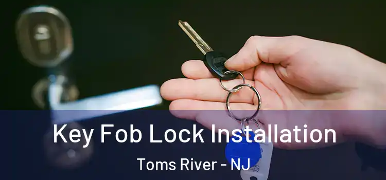  Key Fob Lock Installation Toms River - NJ