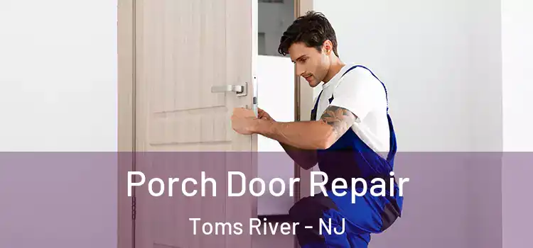  Porch Door Repair Toms River - NJ