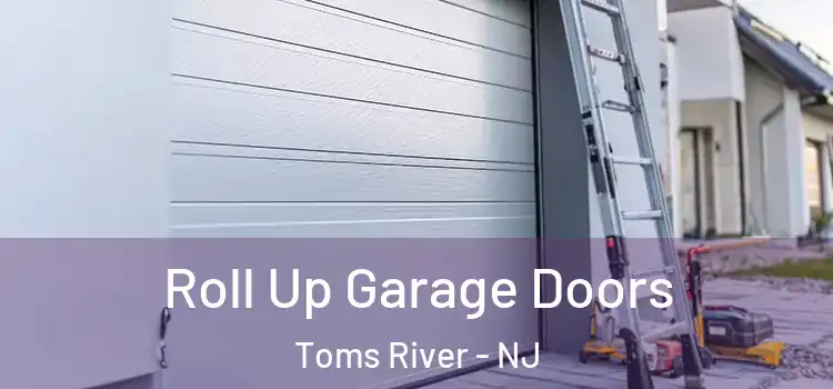  Roll Up Garage Doors Toms River - NJ