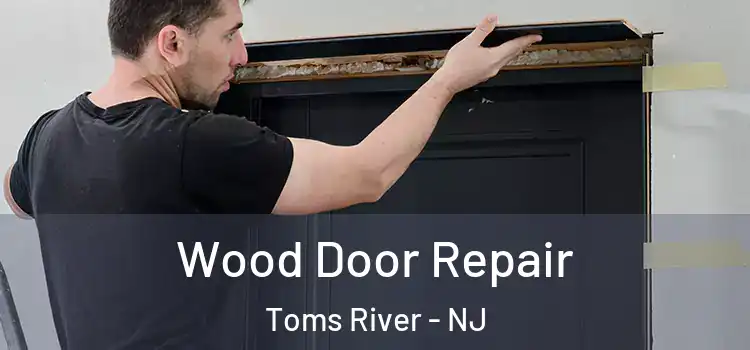 Wood Door Repair Toms River - NJ